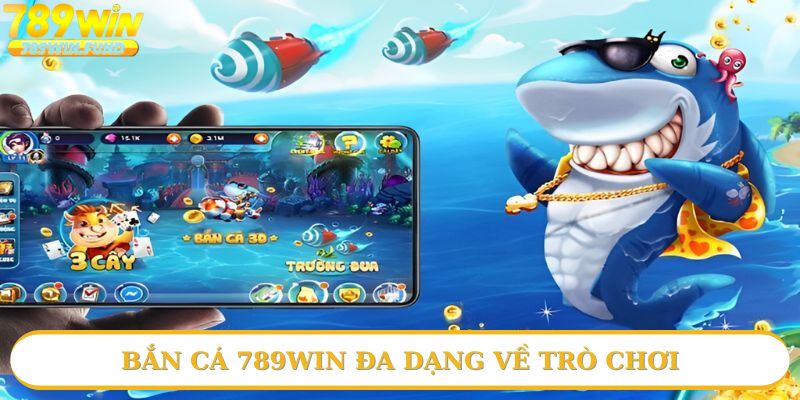 Bắn cá 789win mang tới nhiều trò chơi