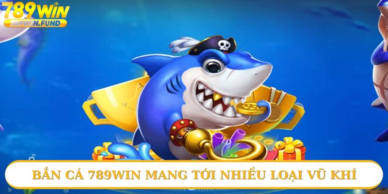 Các loại vũ khí của bắn cá 789win