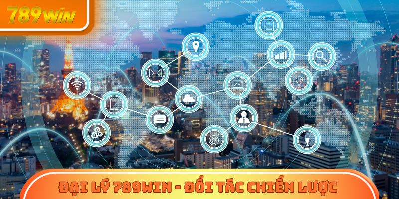 Đại lý 789Win - Đối tác kinh doanh chiến lược