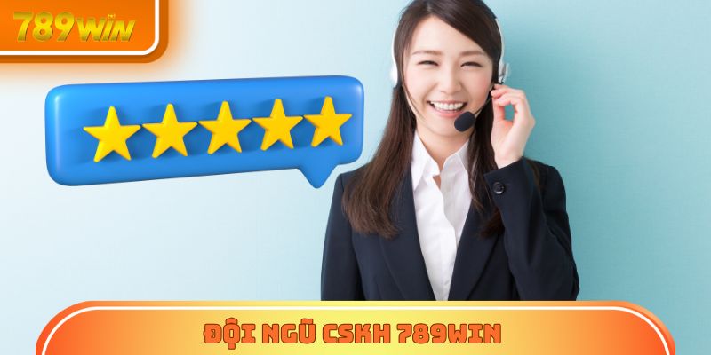 Đội ngũ CSKH 789Win được người chơi đánh giá rất cao