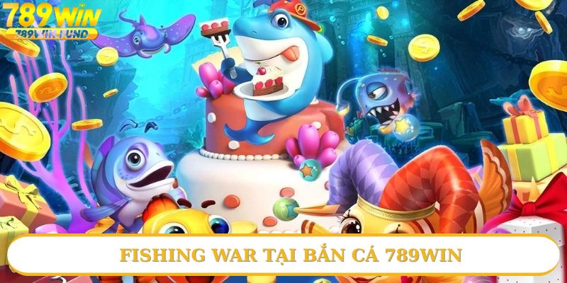 Fishing War nổi bật tại bắn cá 789win
