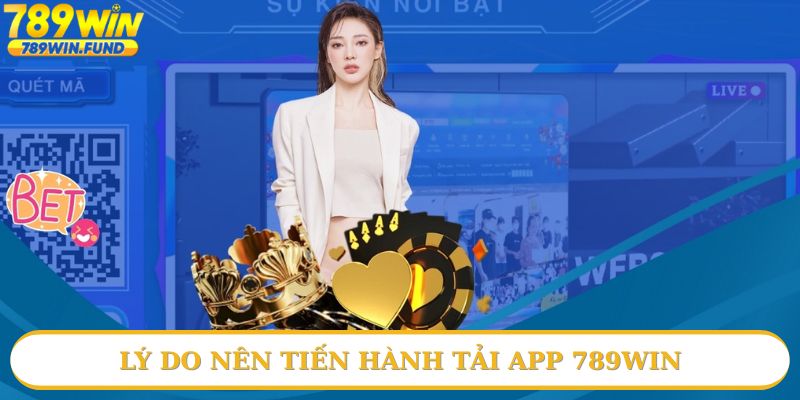 Nguyên nhân cần tiến hành tải app 789win