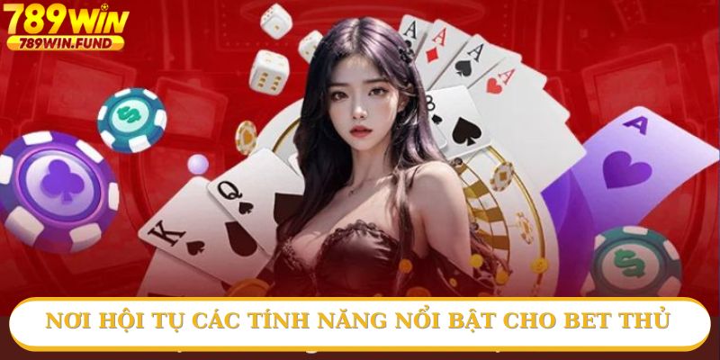 Nơi hội tụ các tính năng nổi bật cho bet thủ