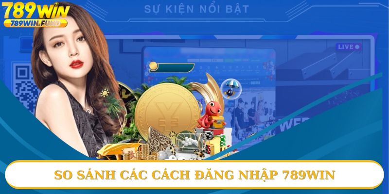 So sánh về cách đăng nhập 789win