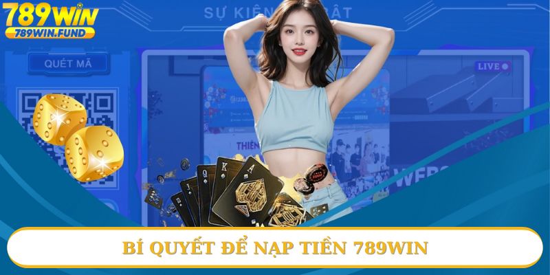 Tổng hợp bí quyết khi nạp tiền 789win