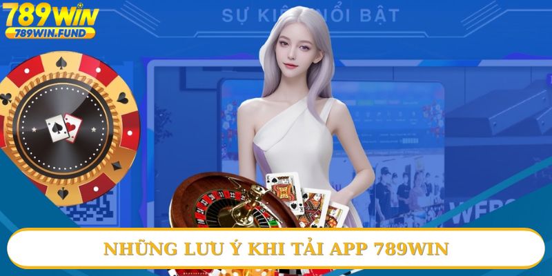 Tổng hợp chú ý khi tải app 789win