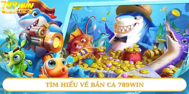 Tổng quan giới thiệu về bắn cá 789win